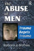 The Abuse of Men: Trauma Begets Trauma by Barbara Jo Brothers