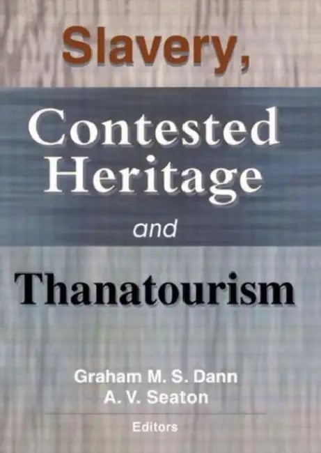 Slavery, Contested Heritage, and Thanatourism by Graham M.S. Dann