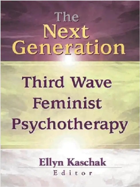 The Next Generation: Third Wave Feminist Psychotherapy by Ellyn Kaschak