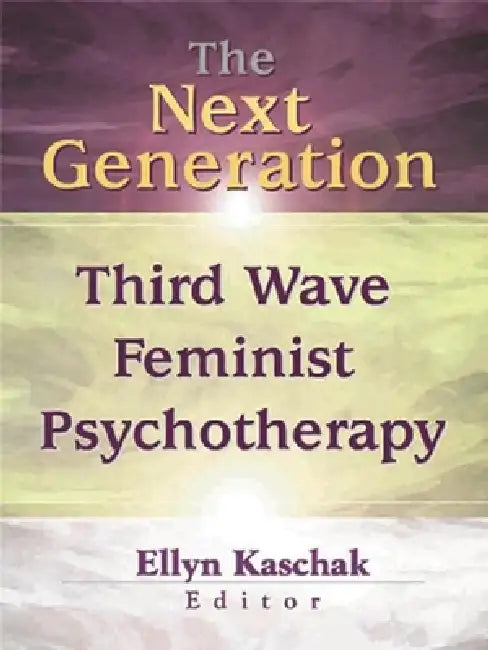 The Next Generation: Third Wave Feminist Psychotherapy by Ellyn Kaschak