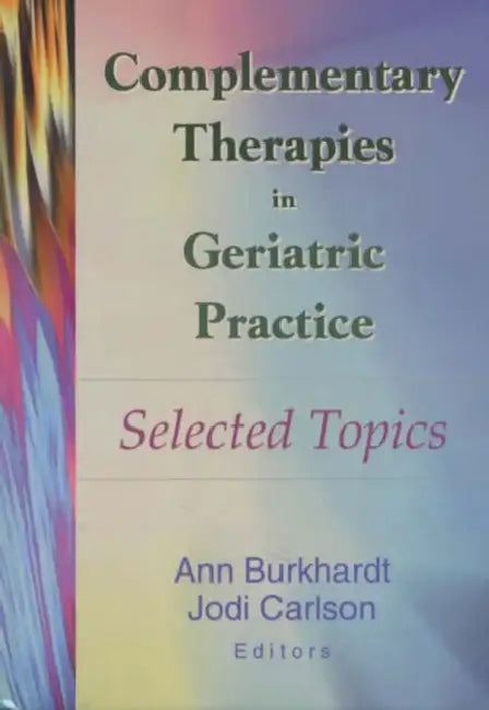 Complementary Therapies in Geriatric Practice: Selected Topics by Ann Burkhardt