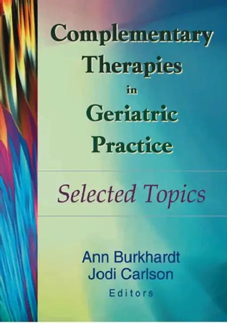Complementary Therapies in Geriatric Practice: Selected Topics by Ann Burkhardt 