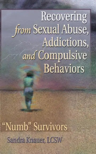 Recovering from Sexual Abuse, Addictions, and Compulsive Behaviors: "Numb" Survivors by Carlton Munson, Sandra L. Knauer