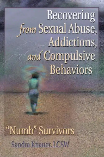 Recovering from Sexual Abuse, Addictions, and Compulsive Behaviors: "Numb" Survivors by Carlton Munson, Sandra L. Knauer