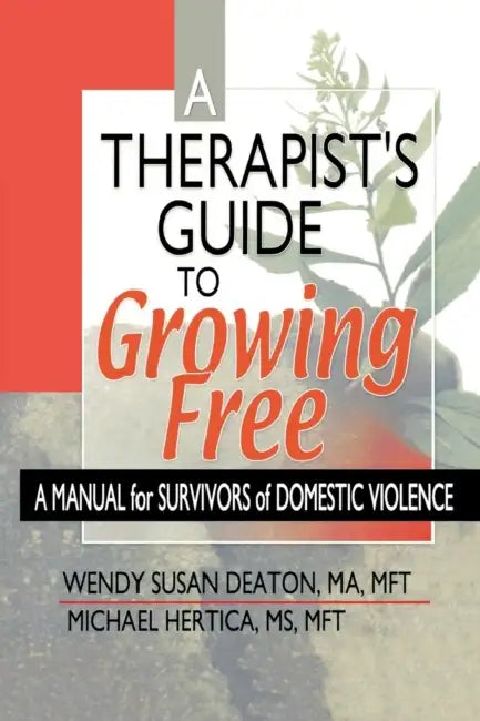 A Therapist's Guide to Growing Free: A Manual for Survivors of Domestic Violence by Wendy Susan Deaton, Michael Hertica