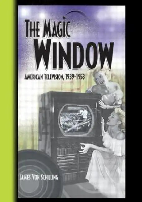 The Magic Window: American Television,1939-1953 by Jim Von Schilling