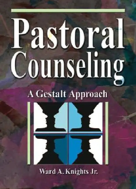 Pastoral Counseling: A Gestalt Approach by Ward A. Knights Jr