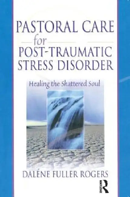 Pastoral Care for Post-Traumatic Stress Disorder: Healing the Shattered Soul by Dalene C. Fuller Rogers