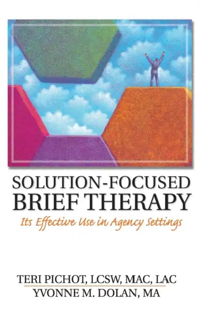 Solution-Focused Brief Therapy: Its Effective Use in Agency Settings by Teri Pichot