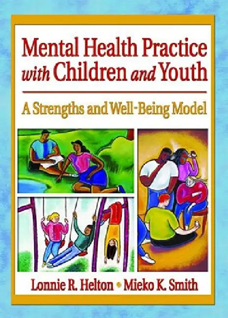 Mental Health Practice with Children and Youth: A Strengths and Well-Being Model by Lonnie R. Helton