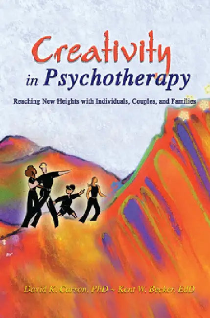 Creativity in Psychotherapy: Reaching New Heights with Individuals, Couples, and Families by David K. Carson