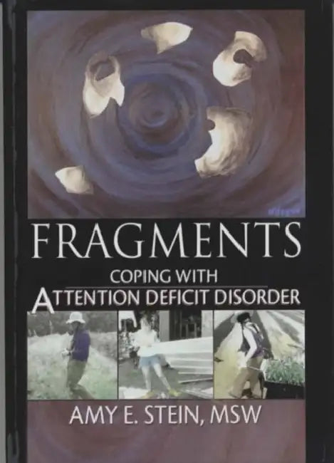 Fragments: Coping with Attention Deficit Disorder by Amy E Stein