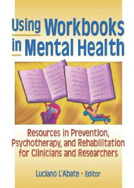 Using Workbooks in Mental Health: Resources in Prevention, Psychotherapy, and Rehabilitation for Clinicians and Researchers by L'Abate Luciano