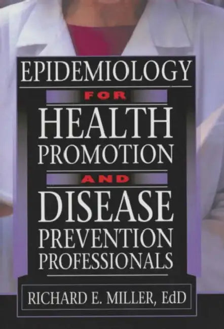 Epidemiology for Health Promotion and Disease Prevention Professionals by Richard E Miller