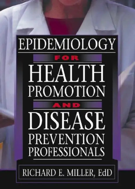 Epidemiology for Health Promotion and Disease Prevention Professionals by Richard E Miller