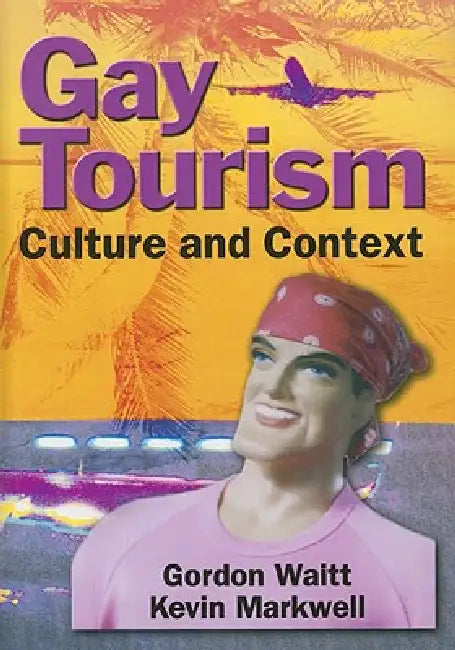 Gay Tourism: Culture and Context by Gordon Waitt