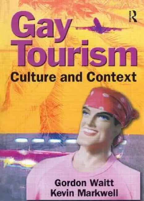 Gay Tourism: Culture and Context by Gordon Waitt