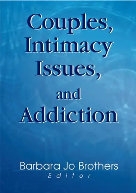 Couples, Intimacy Issues, and Addiction by Barbara Jo Brothers