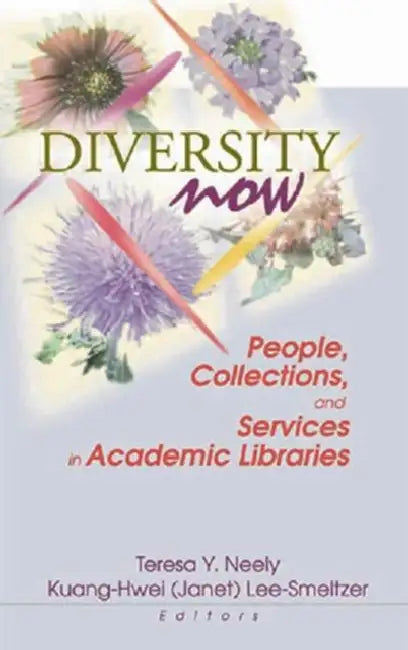 Diversity Now: People, Collections, and Services in Academic Libraries by Teresa Neely