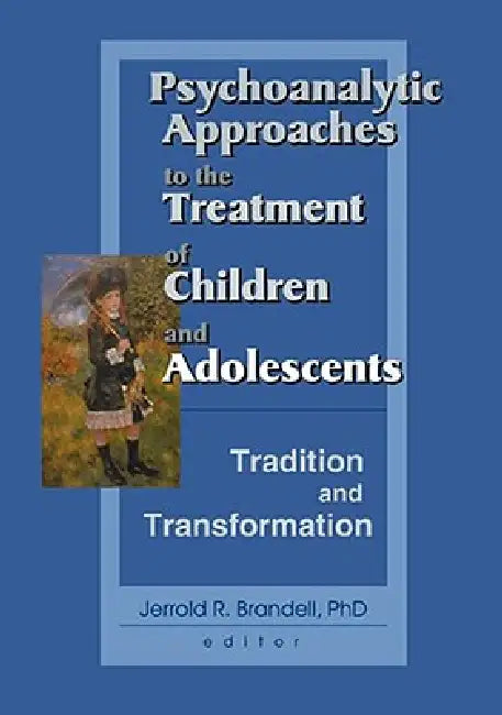 Psychoanalytic Approaches to the Treatment of Children and Adolescents: Tradition and Transformation by Jerrold R. Brandell