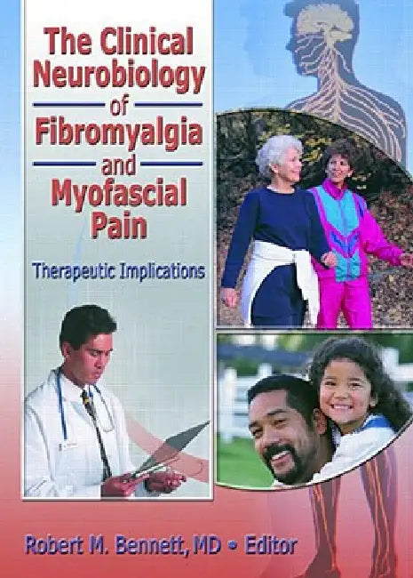 The Clinical Neurobiology of Fibromyalgia and Myofascial Pain: Therapeutic Implications by Robert M. Bennett