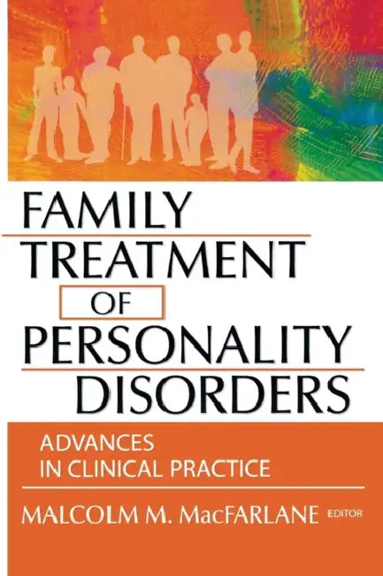 Family Treatment of Personality Disorders: Advances in Clinical Practice by Malcolm M. MacFarlane