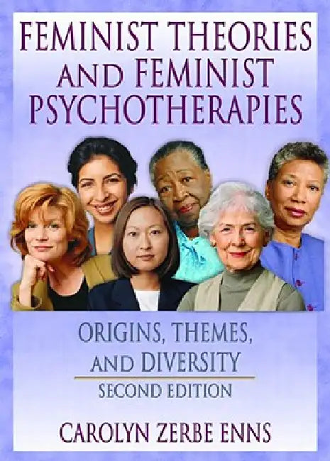 Feminist Theories and Feminist Psychotherapies: Origins, Themes, and Diversity by J. Dianne Garner