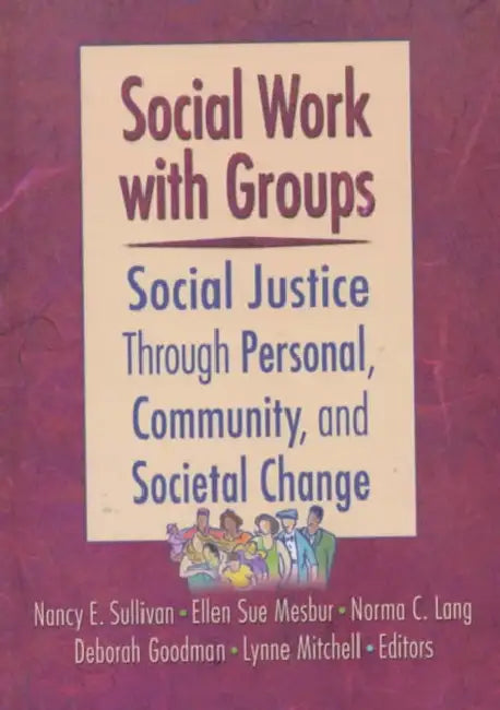 Social Work with Groups: Social Justice Through Personal, Community, and Societal Change by N. Sullivan