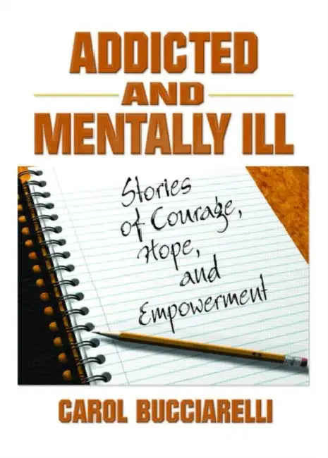 Addicted and Mentally Ill: Stories of Courage, Hope, and Empowerment by Bruce Carruth, Carol Bucciarelli
