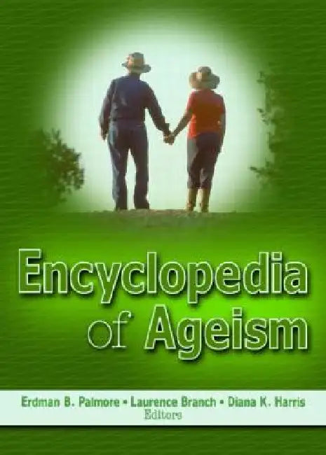 Encyclopedia of Ageism by Erdman B. Palmore