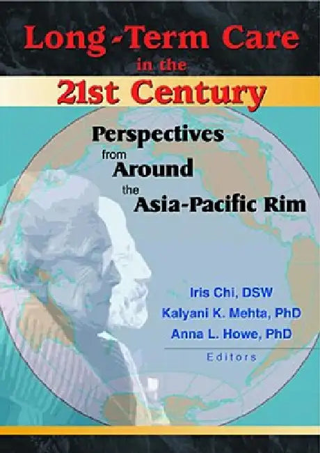 Long-Term Care in the 21st Century: Perspectives from Around the Asia-Pacific Rim by Iris Chi