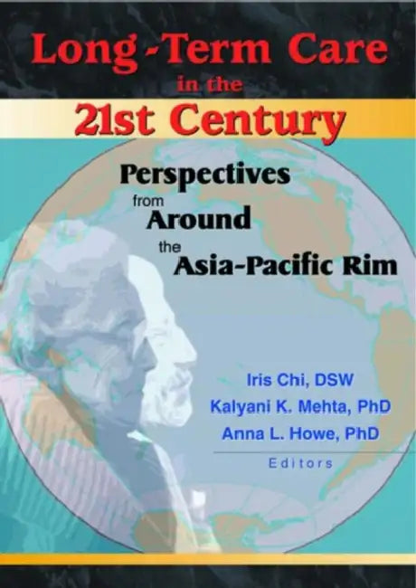 Long-Term Care in the 21st Century: Perspectives from Around the Asia-Pacific Rim by Iris Chi