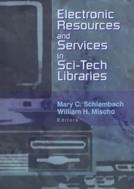 Electronic Resources and Services in Sci-Tech Libraries by Mary Schlembach, William Mischo