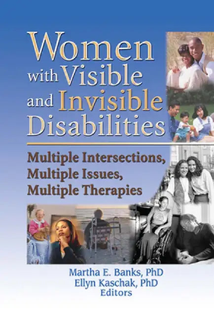 Women with Visible and Invisible Disabilities: Multiple Intersections, Multiple Issues, Multiple Therapies by Martha Banks
