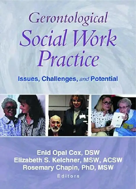Gerontological Social Work Practice: Issues, Challenges, and Potential by Enid Opal Cox