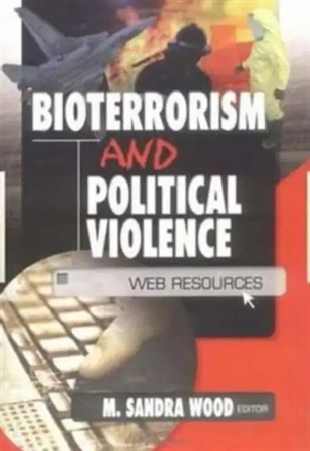 Bioterrorism and Political Violence: Web Resources by M. Sandra Wood