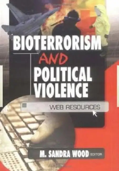Bioterrorism and Political Violence: Web Resources by M. Sandra Wood