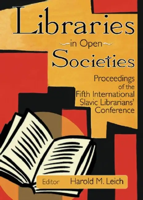 Libraries in Open Societies: Proceedings of the Fifth International Slavic Librarians' Conference by Harold Leich