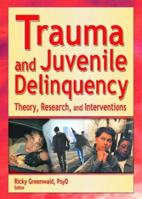 Trauma And Juvenile Delinquency: Theory, Research, And Interventions by Ricky Greenwald