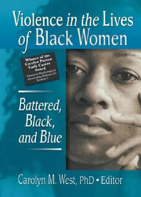 Violence in the Lives of Black Women: Battered, Black, and Blue by West Carolyn