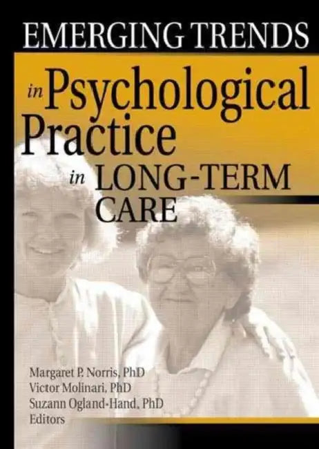 Emerging Trends in Psychological Practice in Long-Term Care by Margaret Norris