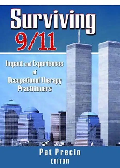 Surviving 9/11: Impact and Experiences of Occupational Therapy Practitioners by Pat Precin