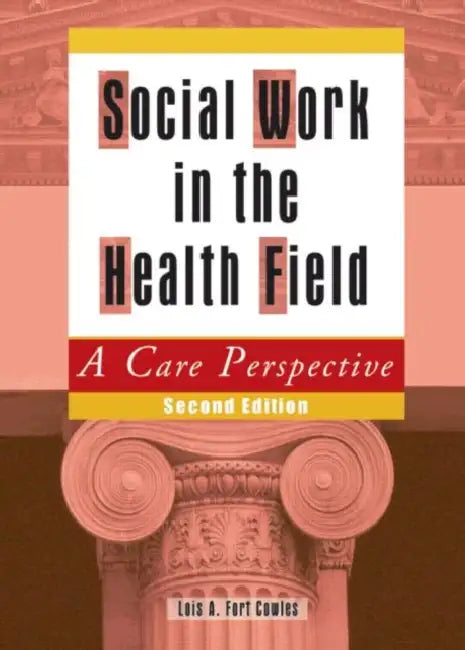 Social Work in the Health Field: A Care Perspective by Lois A Cowles