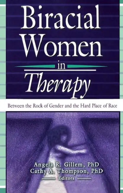 Biracial Women in Therapy: Between the Rock of Gender and the Hard Place of Race by Cathy Thompson, Angela R. Gillem