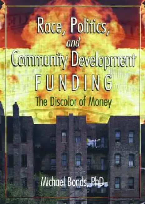 Race, Politics, and Community Development Funding: The Discolor of Money by Michael Bonds