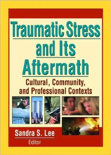 Traumatic Stress and Its Aftermath: Cultural, Community, and Professional Contexts by Sandra Lee