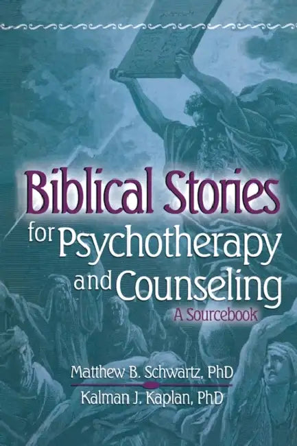 Biblical Stories for Psychotherapy and Counseling: A Sourcebook by Kalman Kaplan, Matthew Schwartz