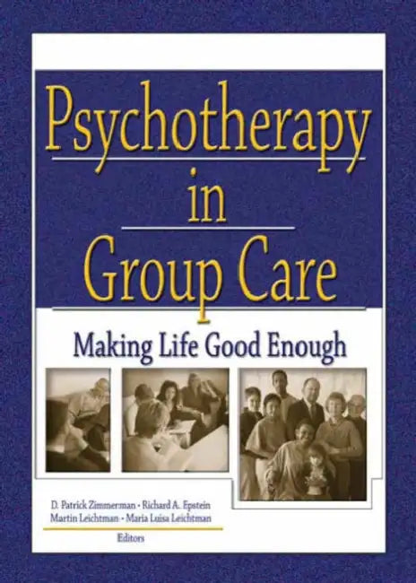 Psychotherapy in Group Care: Making Life Good Enough by D. Patrick Zimmerman