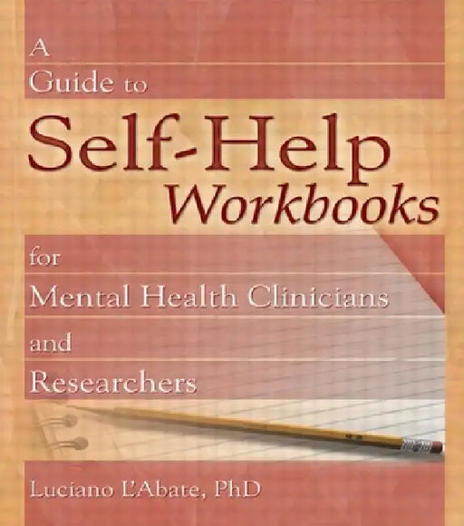 A Guide to Self-Help Workbooks for Mental Health Clinicians and Researchers by Luciano L'Abate