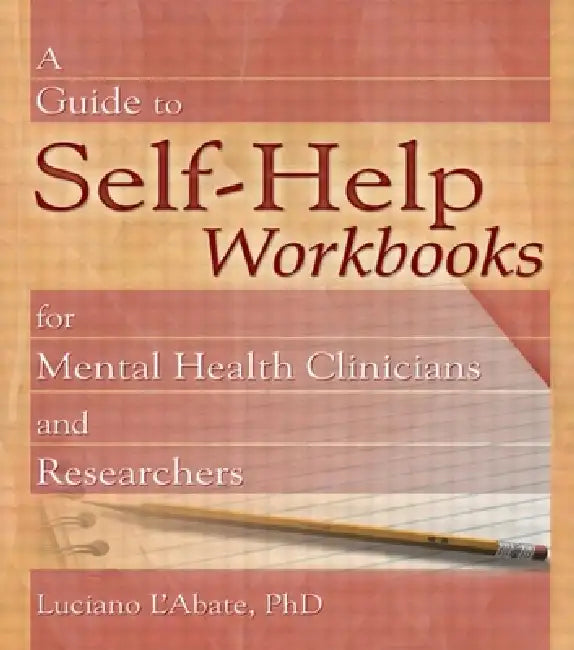 A Guide to Self-Help Workbooks for Mental Health Clinicians and Researchers by Luciano L'Abate